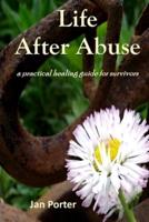 "Life After Abuse, a practical healing guide for survivors" By; Jan Porter