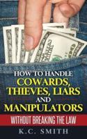 How To Handle Cowards, Thieves, Liars And Manipulators Without Breaking The Law