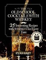 The Old School- Cocktails With Whiskey. 25 Interesting Recipes With Whiskey for Every Taste. Full Color