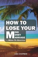 How to Lose Your Mind, Your Money, Your Marriage, Move to America