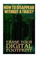 How to Disappear Without a Trace? Erase Your Digital Footprint