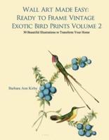 Wall Art Made Easy: Ready to Frame Vintage Exotic Bird Prints Volume 2: 30 Beautiful Illustrations to Transform Your Home