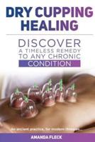 Dry Cupping Healing: Discover a Timeless Remedy to Any Chronic Condition
