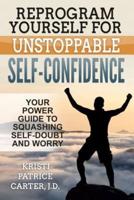 Reprogram Yourself for Unstoppable Self-Confidence