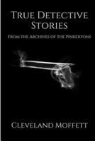 True Detective Stories From the Archives of the Pinkertons