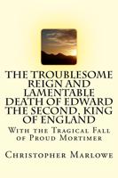 The Troublesome Reign and Lamentable Death of Edward the Second, King of England