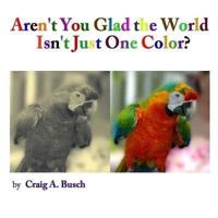 Aren't You Glad the World Isn't Just One Color?