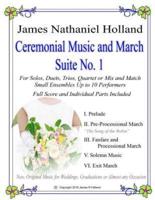 Ceremonial Music and March Suite No. 1: New, Original Music for Weddings, Graduations. Small Ensembles, (String Quartet or Various Combinations)