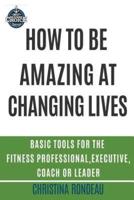 How to Be Amazing at Changing Lives
