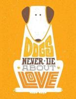 Dogs Never Lie About Love (Journal, Diary, Notebook for Dogs Lover)
