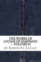 The Works of Lucian of Samosata - Volume 02