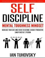 Self-Discipline: Mental Toughness Mindset: Increase Your Grit and Focus to Become a Highly Productive (and Peaceful!) Person