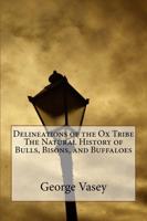 Delineations of the Ox Tribe the Natural History of Bulls, Bisons, and Buffaloes