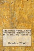The Animal World, a Book of Natural History Young Folks' Treasury (Volume V)