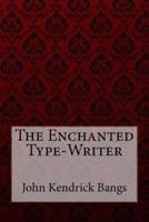 The Enchanted Type-Writer John Kendrick Bangs