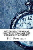 System of Economical Contradictions; Or, the Philosophy of Misery