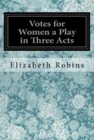 Votes for Women a Play in Three Acts