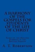 A Harmony of the Gospels For Students Of The Life of Christ