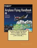 Airplane Flying Handbook, FAA-H-8083-3B (Full Version ) (2016 Edition) ( in Color )