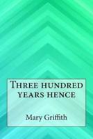 Three Hundred Years Hence