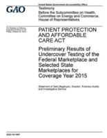 PATIENT PROTECTION AND AFFORDABLE CARE ACT Preliminary Results of Undercover Testing of the Federal Marketplace and Selected State Marketplaces for Coverage Year 2015