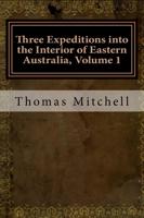 Three Expeditions Into the Interior of Eastern Australia, Volume 1