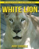 White Lion! An Educational Children's Book About White Lion With Fun Facts & Photos