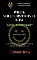 Write Your First Novel. Book 7 - The First Draft