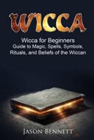 Wiccan: Wicca for Beginners - Guide to Magic, Spells, Symbols, Rituals, and Beliefs of the Wiccan
