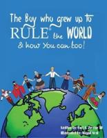 The Boy Who Grew Up to RULE(R) the World & How You Can Too!