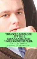 The Ocpd Disorder -- Its True Seriousness and Unrecognized Peril