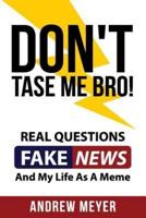 Don't Tase Me Bro! Real Questions, Fake News, And My Life As A Meme