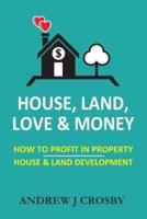 House, Land, Love & Money