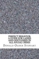 Perfect Behavior; A Guide for Ladies and Gentlemen in All Social Crises