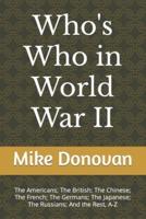 Who's Who in World War II: The Americans; The British; The Chinese; The French; The Germans; The Japanese; The Russians; And the Rest, A-Z