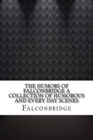 The Humors of Falconbridge a Collection of Humorous and Every Day Scenes