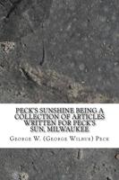 Peck's Sunshine Being a Collection of Articles Written for Peck's Sun, Milwaukee