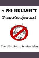 A No Bullsh*t Brainstorm Journal (6X9)