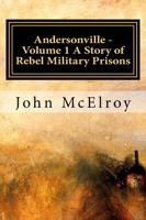 Andersonville - Volume 1 a Story of Rebel Military Prisons