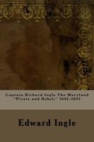 Captain Richard Ingle the Maryland "Pirate and Rebel," 1642-1653