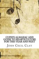 Cupid's Almanac and Guide to Hearticulture for This Year and Next