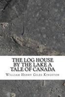 The Log House by the Lake a Tale of Canada