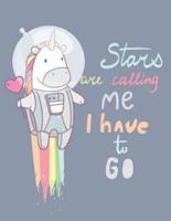 Stars Are Calling Me. I Have to Go ! Journal, Diary, Notebook for Unicorn Lover)