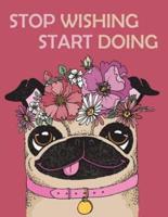 Stop Wishing Start Doing (Journal, Diary, Notebook for Pug Lover)