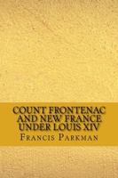 Count Frontenac and New France Under Louis XIV