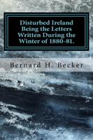 Disturbed Ireland Being the Letters Written During the Winter of 1880-81.