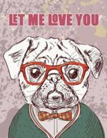 Let Me Love You (Journal, Diary, Notebook for Pug Lover)