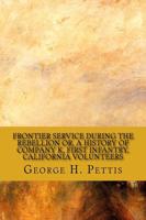 Frontier Service During the Rebellion Or, a History of Company K, First Infantry, California Volunteers