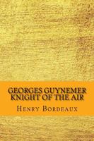 Georges Guynemer Knight of the Air