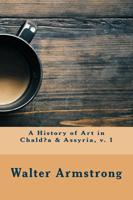 A History of Art in Chald?a & Assyria, V. 1